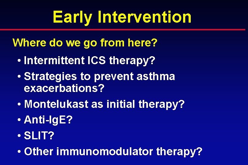 Early Intervention Where do we go from here? • Intermittent ICS therapy? • Strategies