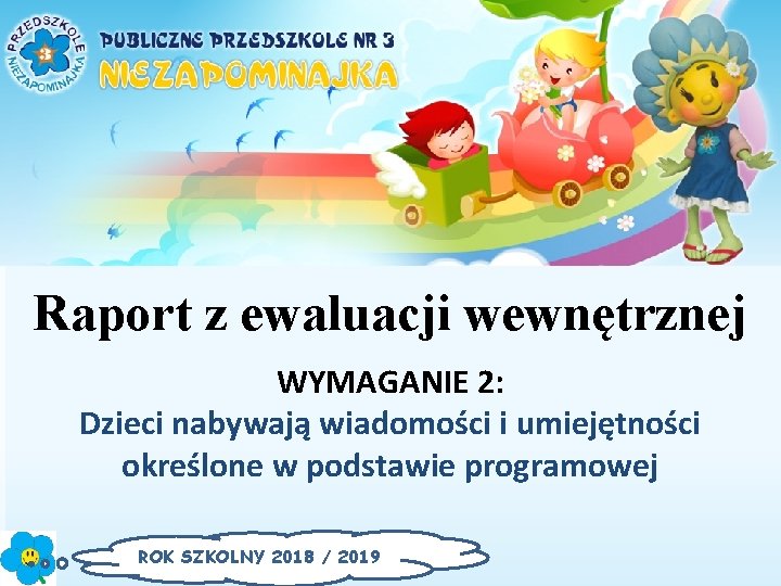 Raport z ewaluacji wewnętrznej WYMAGANIE 2: Dzieci nabywają wiadomości i umiejętności określone w podstawie