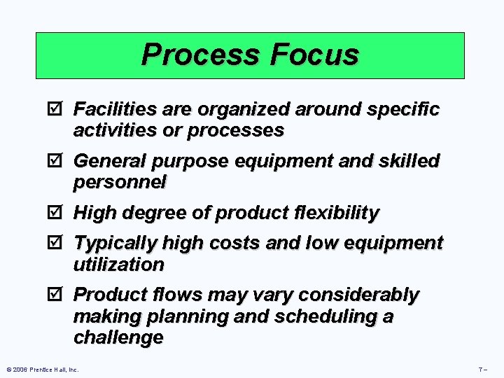 Process Focus þ Facilities are organized around specific activities or processes þ General purpose