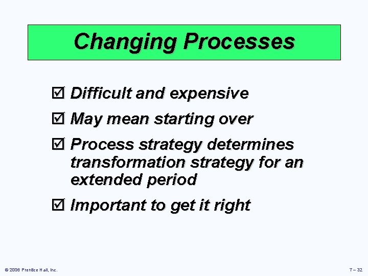 Changing Processes þ Difficult and expensive þ May mean starting over þ Process strategy