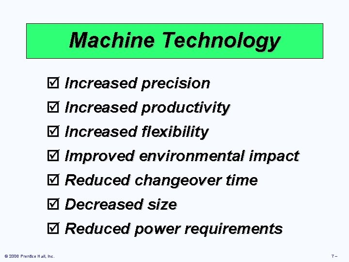 Machine Technology þ Increased precision þ Increased productivity þ Increased flexibility þ Improved environmental