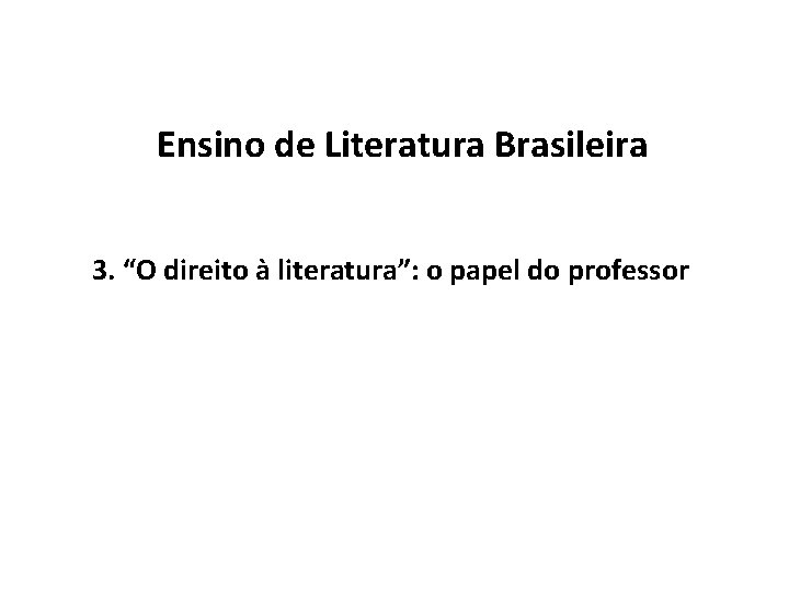 Ensino de Literatura Brasileira 3. “O direito à literatura”: o papel do professor 