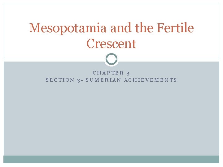 Mesopotamia and the Fertile Crescent CHAPTER 3 SECTION 3 - SUMERIAN ACHIEVEMENTS 