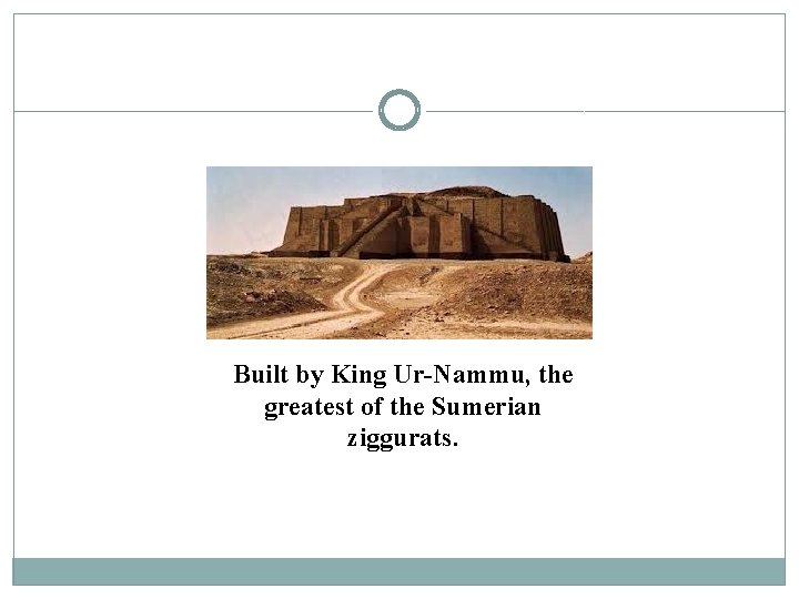 Built by King Ur-Nammu, the greatest of the Sumerian ziggurats. 