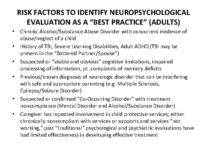 RISK FACTORS TO IDENTIFY NEUROPSYCHOLOGICAL EVALUATION AS A “BEST PRACTICE” (ADULTS) • Chronic Alcohol/Substance