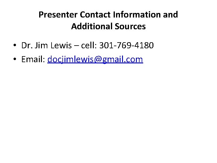 Presenter Contact Information and Additional Sources • Dr. Jim Lewis – cell: 301 -769