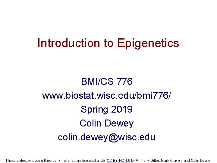 Introduction to Epigenetics BMI/CS 776 www. biostat. wisc. edu/bmi 776/ Spring 2019 Colin Dewey