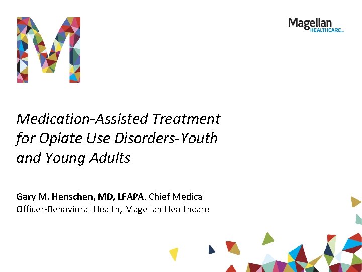 Medication-Assisted Treatment for Opiate Use Disorders-Youth and Young Adults Gary M. Henschen, MD, LFAPA,