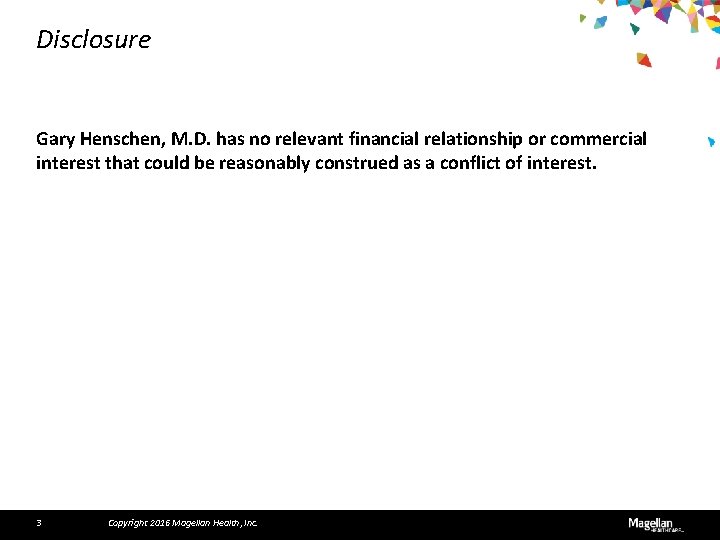 Disclosure Gary Henschen, M. D. has no relevant financial relationship or commercial interest that