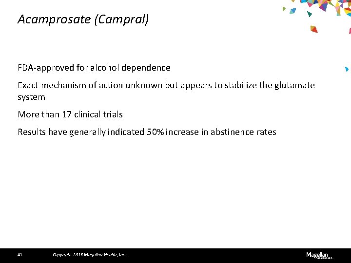 Acamprosate (Campral) FDA-approved for alcohol dependence Exact mechanism of action unknown but appears to