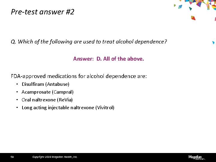 Pre-test answer #2 Q. Which of the following are used to treat alcohol dependence?