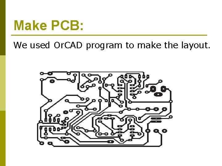Make PCB: We used Or. CAD program to make the layout. Make PCB: We used Or. CAD program to make the layout.