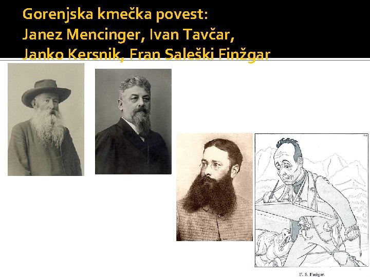 Gorenjska kmečka povest: Janez Mencinger, Ivan Tavčar, Janko Kersnik, Fran Saleški Finžgar Gorenjska kmečka povest: Janez Mencinger, Ivan Tavčar, Janko Kersnik, Fran Saleški Finžgar