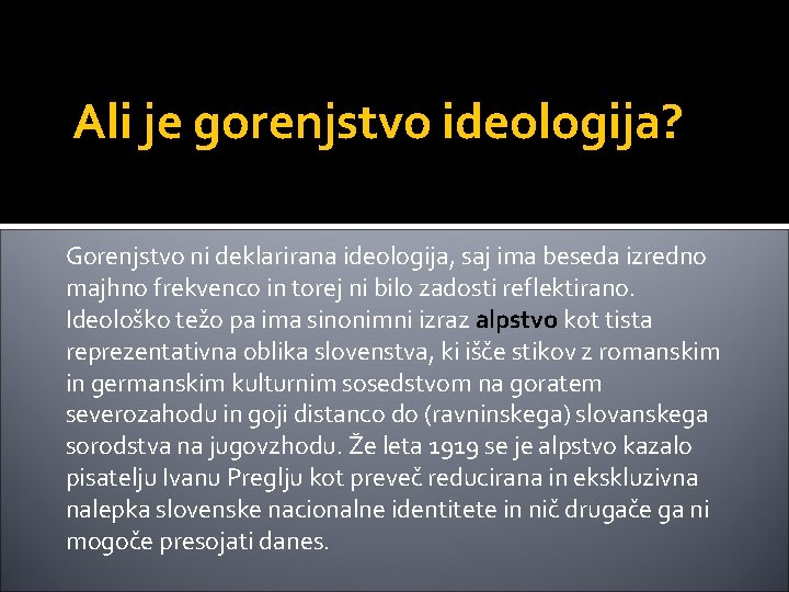 Ali je gorenjstvo ideologija? Gorenjstvo ni deklarirana ideologija, saj ima beseda izredno majhno frekvenco