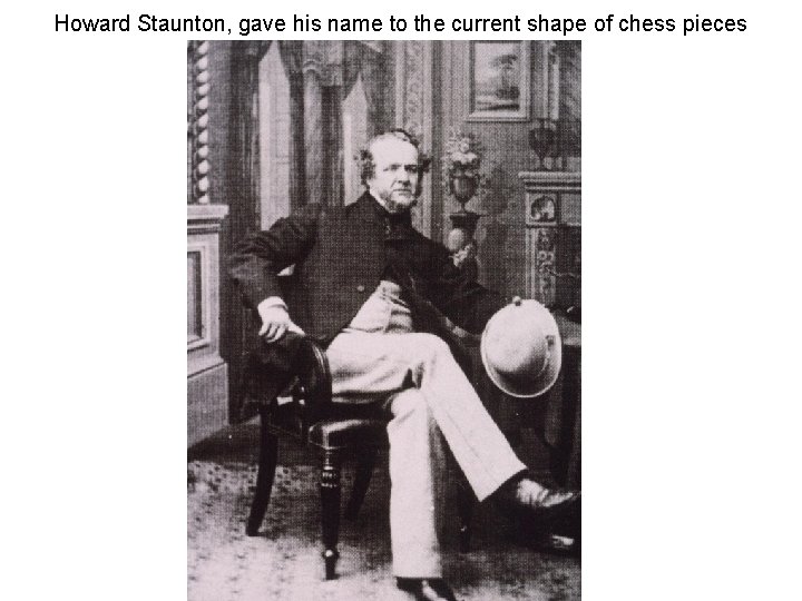 Howard Staunton, gave his name to the current shape of chess pieces 