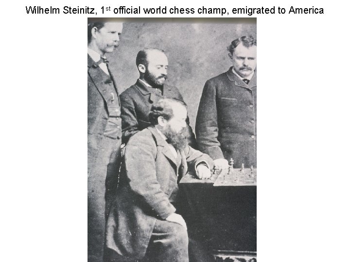 Wilhelm Steinitz, 1 st official world chess champ, emigrated to America 