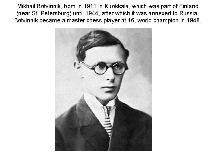 Mikhail Botvinnik, born in 1911 in Kuokkala, which was part of Finland (near St.