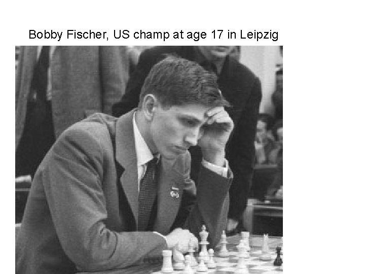 Bobby Fischer, US champ at age 17 in Leipzig 