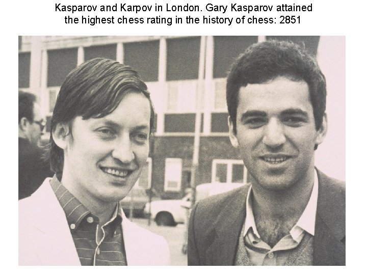 Kasparov and Karpov in London. Gary Kasparov attained the highest chess rating in the