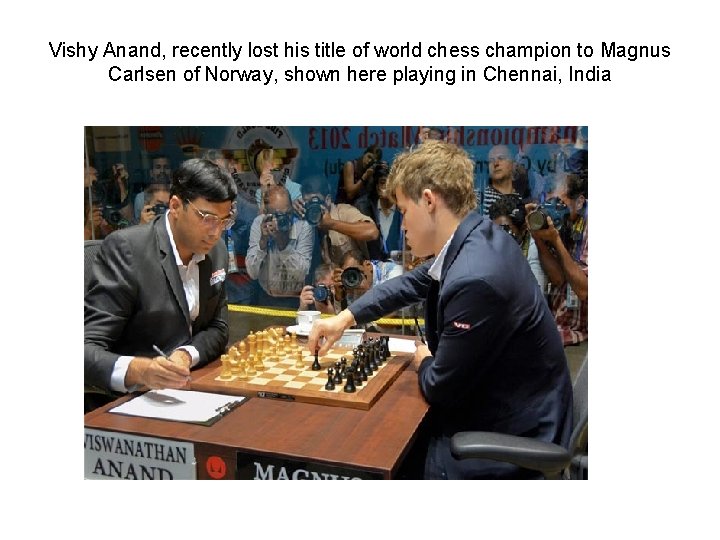 Vishy Anand, recently lost his title of world chess champion to Magnus Carlsen of