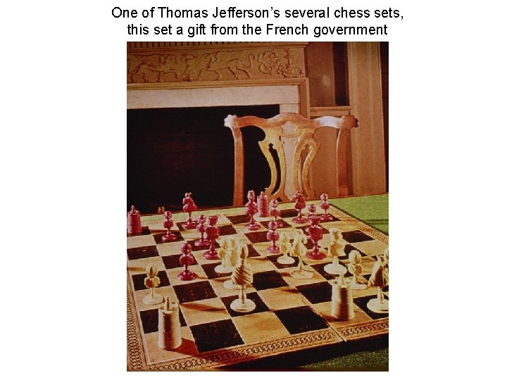 One of Thomas Jefferson’s several chess sets, this set a gift from the French