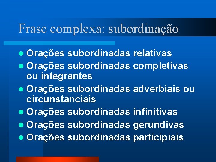 Frase complexa: subordinação l Orações subordinadas relativas l Orações subordinadas completivas ou integrantes l