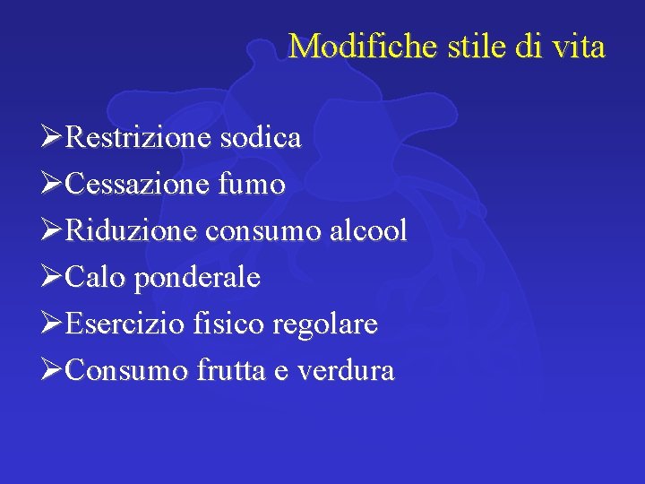 Modifiche stile di vita ØRestrizione sodica ØCessazione fumo ØRiduzione consumo alcool ØCalo ponderale ØEsercizio Modifiche stile di vita ØRestrizione sodica ØCessazione fumo ØRiduzione consumo alcool ØCalo ponderale ØEsercizio