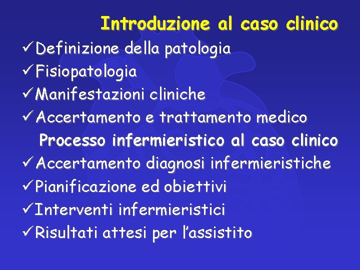 Introduzione al caso clinico ü Definizione della patologia ü Fisiopatologia ü Manifestazioni cliniche ü Introduzione al caso clinico ü Definizione della patologia ü Fisiopatologia ü Manifestazioni cliniche ü