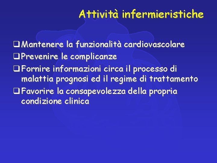 Attività infermieristiche q Mantenere la funzionalità cardiovascolare q Prevenire le complicanze q Fornire informazioni Attività infermieristiche q Mantenere la funzionalità cardiovascolare q Prevenire le complicanze q Fornire informazioni