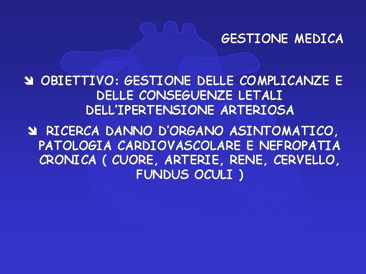 GESTIONE MEDICA OBIETTIVO: GESTIONE DELLE COMPLICANZE E DELLE CONSEGUENZE LETALI DELL’IPERTENSIONE ARTERIOSA RICERCA DANNO GESTIONE MEDICA OBIETTIVO: GESTIONE DELLE COMPLICANZE E DELLE CONSEGUENZE LETALI DELL’IPERTENSIONE ARTERIOSA RICERCA DANNO