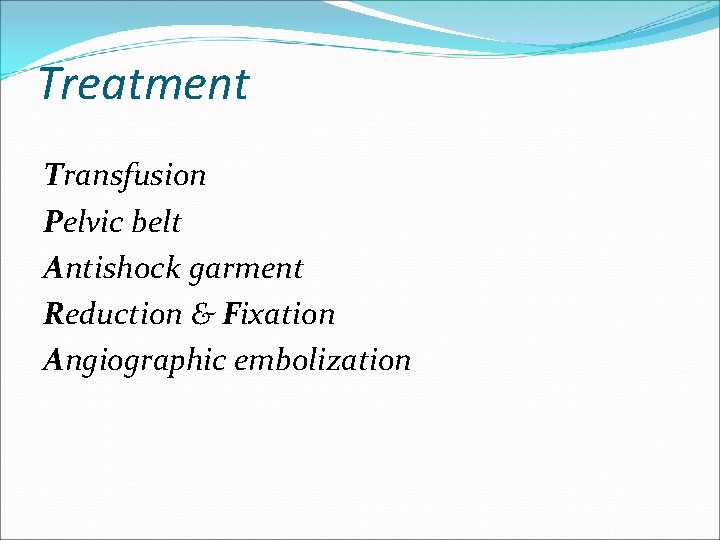 Treatment Transfusion Pelvic belt Antishock garment Reduction & Fixation Angiographic embolization 