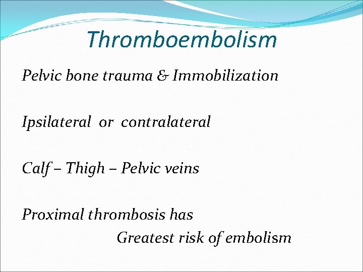 Thromboembolism Pelvic bone trauma & Immobilization Ipsilateral or contralateral Calf – Thigh – Pelvic