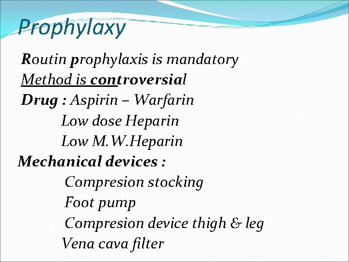 Prophylaxy Routin prophylaxis is mandatory Method is controversial Drug : Aspirin – Warfarin Low