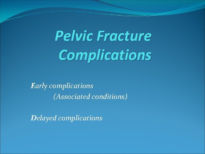 Pelvic Fracture Complications Early complications (Associated conditions) Delayed complications 