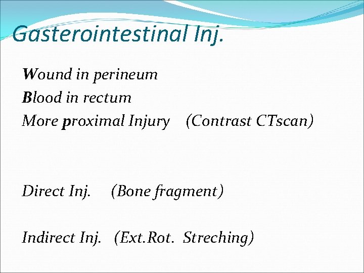 Gasterointestinal Inj. Wound in perineum Blood in rectum More proximal Injury (Contrast CTscan) Direct