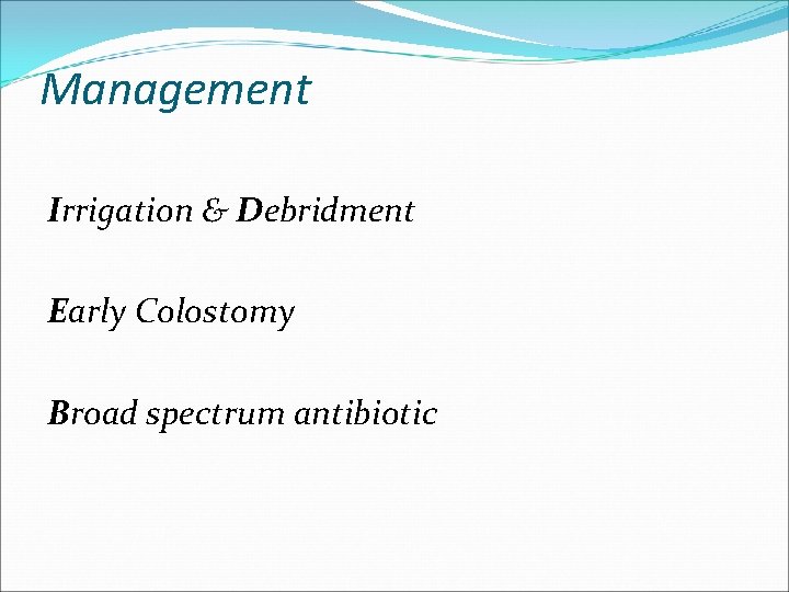 Management Irrigation & Debridment Early Colostomy Broad spectrum antibiotic 