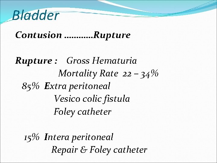 Bladder Contusion …………Rupture : Gross Hematuria Mortality Rate 22 – 34% 85% Extra peritoneal