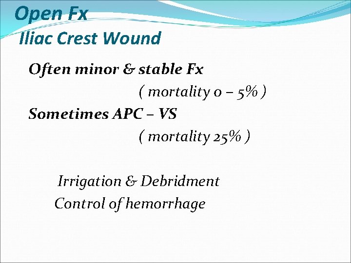 Open Fx Iliac Crest Wound Often minor & stable Fx ( mortality 0 –