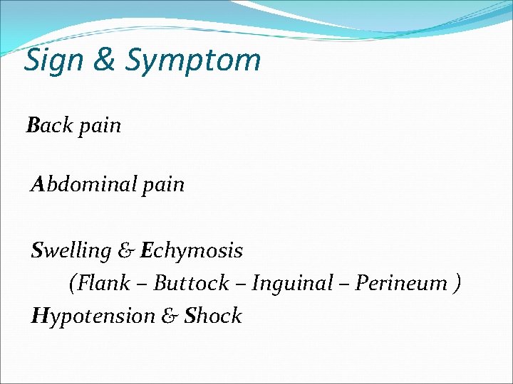 Sign & Symptom Back pain Abdominal pain Swelling & Echymosis (Flank – Buttock –