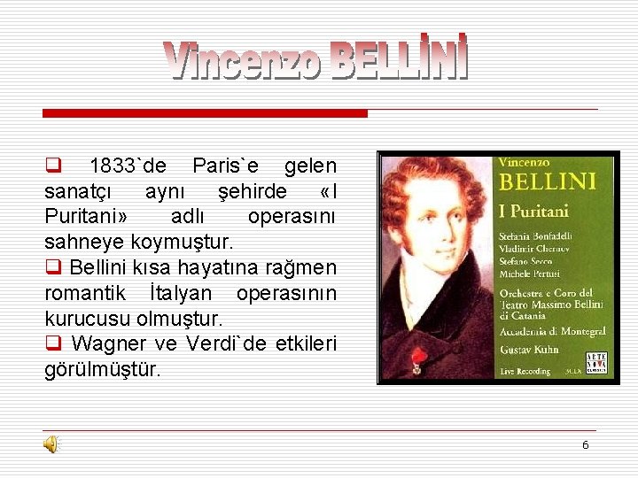 q 1833`de Paris`e gelen sanatçı aynı şehirde «l Puritani» adlı operasını sahneye koymuştur. q