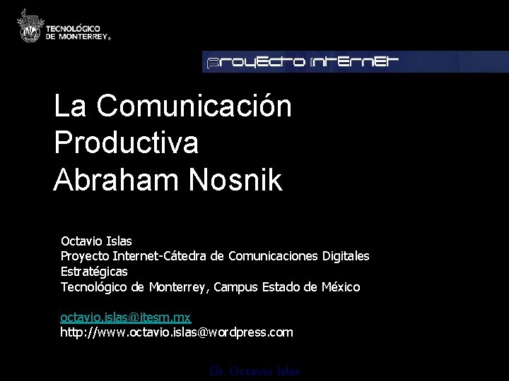 La Comunicación Productiva Abraham Nosnik Octavio Islas Proyecto Internet-Cátedra de Comunicaciones Digitales Estratégicas Tecnológico