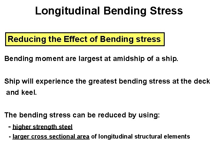 Longitudinal Bending Stress Reducing the Effect of Bending stress Bending moment are largest at