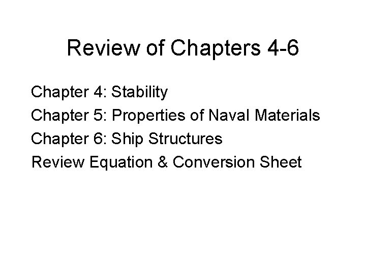 Review of Chapters 4 -6 Chapter 4: Stability Chapter 5: Properties of Naval Materials