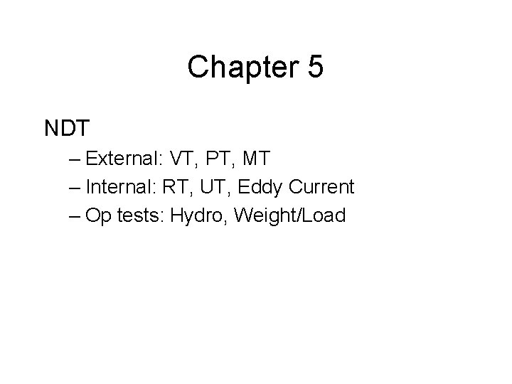 Chapter 5 NDT – External: VT, PT, MT – Internal: RT, UT, Eddy Current