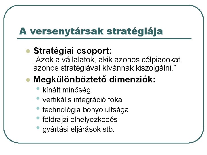 A versenytársak stratégiája l Stratégiai csoport: „Azok a vállalatok, akik azonos célpiacokat azonos stratégiával