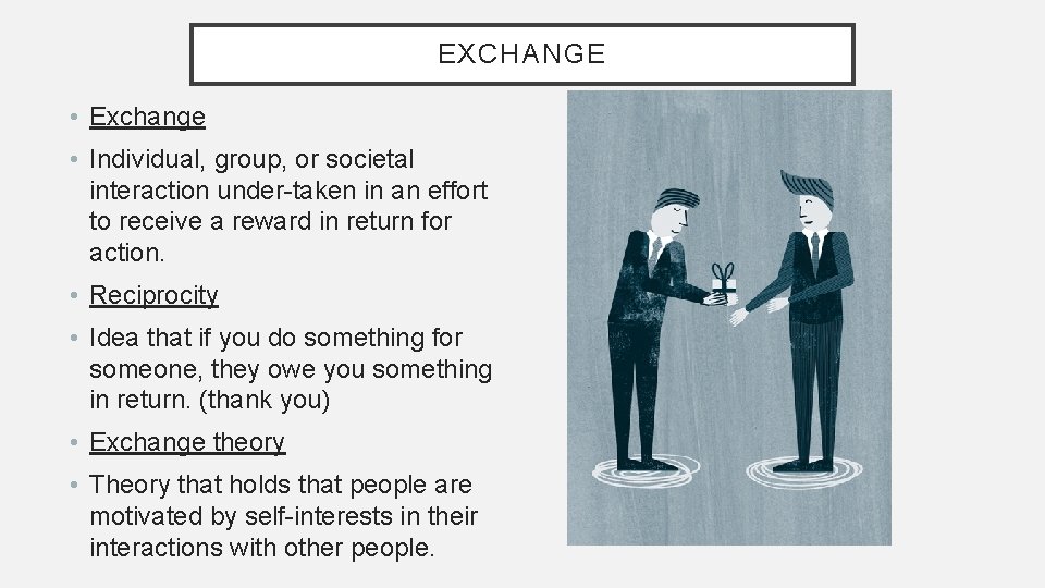 EXCHANGE • Exchange • Individual, group, or societal interaction under-taken in an effort to EXCHANGE • Exchange • Individual, group, or societal interaction under-taken in an effort to
