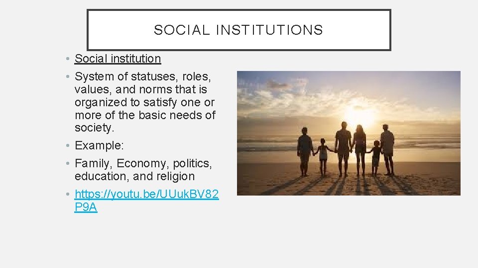 SOCIAL INSTITUTIONS • Social institution • System of statuses, roles, values, and norms that SOCIAL INSTITUTIONS • Social institution • System of statuses, roles, values, and norms that