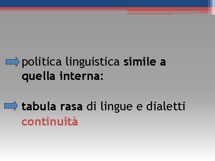 politica linguistica simile a quella interna: tabula rasa di lingue e dialetti continuità politica linguistica simile a quella interna: tabula rasa di lingue e dialetti continuità
