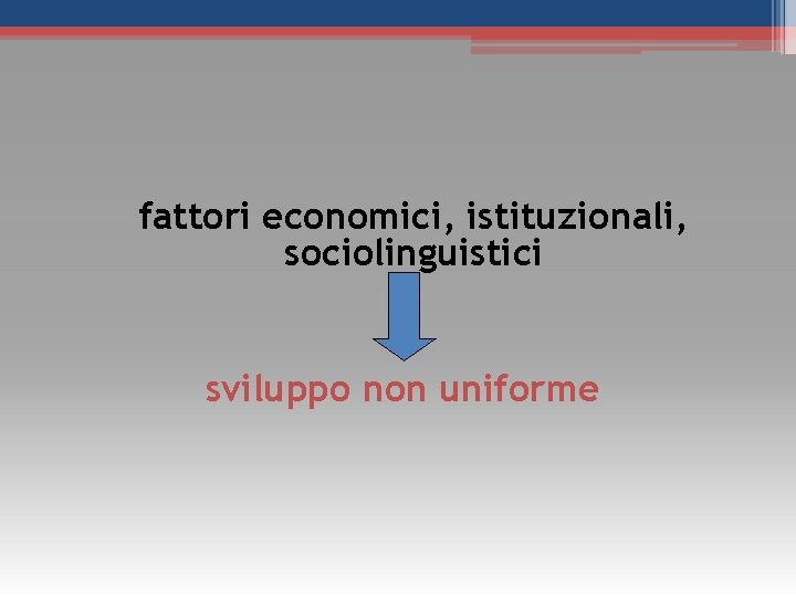 fattori economici, istituzionali, sociolinguistici sviluppo non uniforme fattori economici, istituzionali, sociolinguistici sviluppo non uniforme