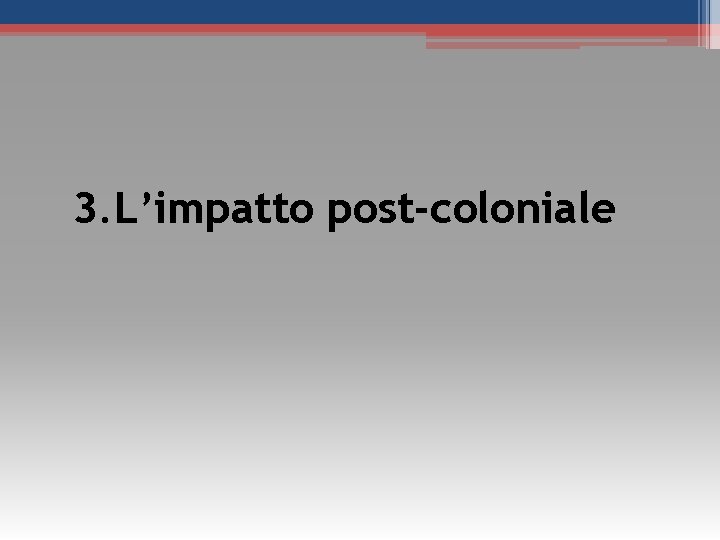 3. L’impatto post-coloniale 3. L’impatto post-coloniale